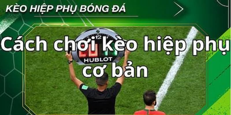 Hướng dẫn đơn giản nhất để đặt cược kèo hiệp phụ